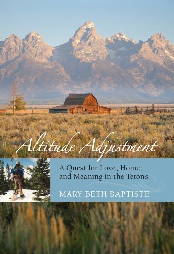 Mary Beth Baptiste/Altitude Adjustment@ A Quest for Love, Home, and Meaning in the Tetons